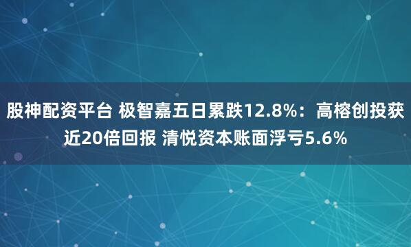 股神配资平台 极智嘉五日累跌12.8%：高榕创投获近20倍回报 清悦资本账面浮亏5.6%